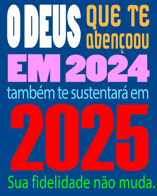 Imagem com  texto : o Deus que te abençoou em 2024 também te sustentará em 2025, Sua fidelidade não muda.